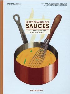 Le petit manuel des sauces. Réaliser des sauces comme un chef - Feller Thomas - Cazor Anne - Javelle Pierre - Varo