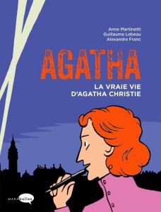Agatha. La vraie vie d'Agatha Christie - Martinetti Anne - Lebeau Guillaume - Franc Alexand