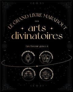 Le Grand livre Marabout des arts divinatoires. Lire l'avenir grâce à l'astrologie %3B le tarot divinat - Butterworth Lisa - Sence-Herlihy Julie - Casse-Cas