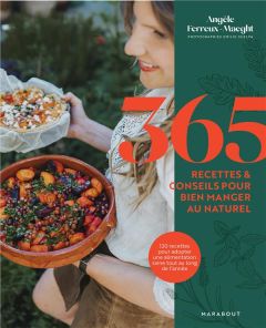 365 recettes & conseils pour bien manger au naturel. 120 recettes pour adopter une alimentation sain - Ferreux-Maeght Angèle - Guelpa Emilie - Ferrandi V