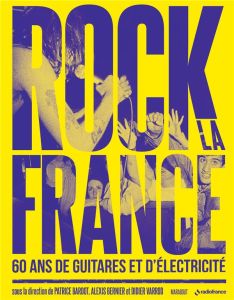Rock la France. 60 ans de guitare et d'électricité - Bardot Patrice - Bernier Alexis - Varrod Didier