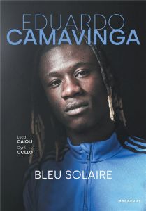 Eduardo Camavinga. Bleu solaire - Caioli Lucas - Collot Cyril