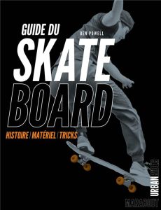 Guide du skate board. Histoire, matériel, tricks - Powell Ben - Chaplain Idriss