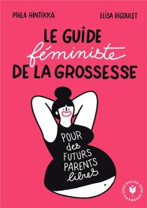 Le guide féministe de la grossesse - Hintikka Pihla - Rigoulet Elisa