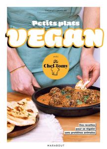 Petits plats vegan avec The Chef Tomy. 30 recettes pour se régaler sans protéines animales - Leoffler Thomas - Chovancova Ilona
