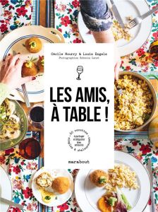 Les amis, à table ! 60 recettes simples et chaleureuses à partager et déguster bien entourés - Nourry Cécile - Engels Louis - Genet Rebecca
