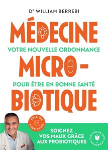 Médecine microbiotique. Votre nouvelle ordonnance pour être en bonne santé, Edition revue et augment - Berrebi William