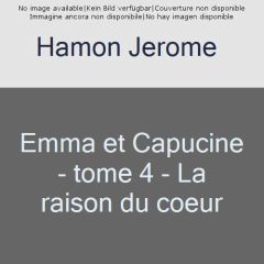 Emma et Capucine Tome 4 : La raison du coeur - Hamon Jérôme - Sayaphoum Lena