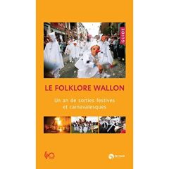 Le folklore wallon. Un an de sorties festives et carnavalesques - COLLECTIF
