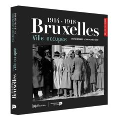 Bruxelles ville occupée (1914-1918) - Benvindo Bruno - Kesteloot Chantal