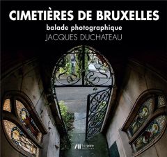 Cimetières de Bruxelles. Balade photographique - Duchateau Jacques
