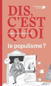 Dis, c'est quoi le populisme ? - Deleersnijder Henri - De Coorebyter Vincent