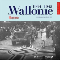 La Wallonie libérée (1944-1945) - Colignon Alain - Bost Mélanie