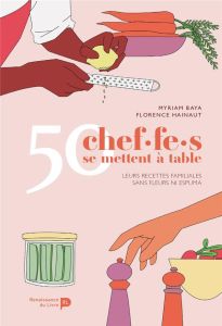 50 chef.f.es se mettent à table. Leurs recettes familiales sans fleurs ni espuma - Baya Myriam - Hainaut Florence - Leroy Myriam