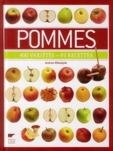 Pommes. 400 variétés - 95 recettes - Mikolajski Andrew - Anderson Peter - Alglave Stéph