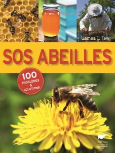 SOS abeilles. 100 problèmes et solutions - Tew James-E - Richard Denis - Asselin Arnaud