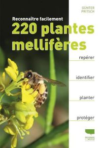 Reconnaître facilement 220 plantes mellifères. Repérer, identifier, planter, protéger - Pritsch Günter - Dronneau Christian