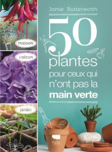 50 plantes pour ceux qui n'ont pas la main verte - Butterworth Jamie - Koenig Odile
