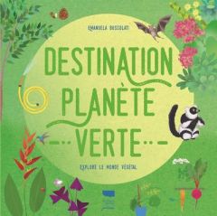 Destination planète verte. Explore le monde végétal - Bussolati Emanuela - Le Bouteiller Dominique