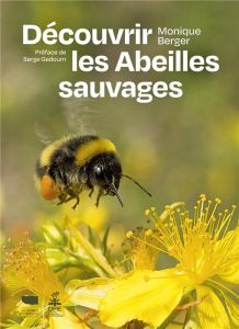 Découvrir les abeilles sauvages - Berger Monique - Gadoum Serge