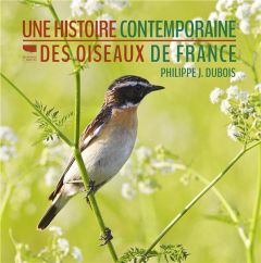 Une histoire contemporaine des oiseaux de France - Dubois Philippe J.