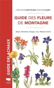 Guide des fleurs de montagne. Alpes, Pyrénées, Vosges, Jura, Massif central - Grey-Wilson Christopher - Blamey Marjorie