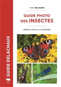 Guide photo des insectes. Adultes, larves ou chrysalides - Bellmann Heiko