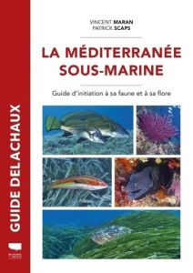 La Méditerranée sous-marine. Guide d'initiation à sa faune et et à sa flore - Maran Vincent - Scaps Patrick
