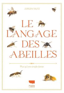Le langage des abeilles. Plus qu'une simple danse - Tautz Jürgen - Dronneau Christian - Arndt Silke