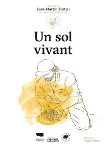 Un sol vivant. Les guides du jardinier maraîcher - Fortier Jean-Martin - Avram Flore - Touyre Patrici