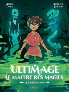 Ultimage, le maître des magies Tome 3 : La magie noire - Tomas Adrien - Jammes Elisabeth