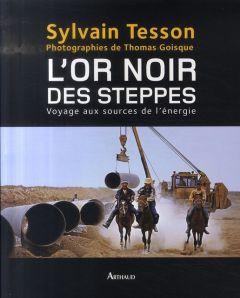 L'or noir des steppes. Voyage aux sources de l'énergie - Tesson Sylvain - Goisque Thomas