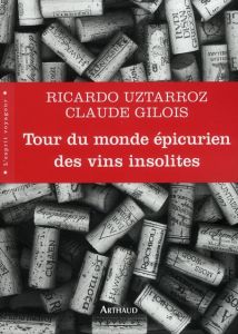 Tour du monde épicurien des vins insolites - Uztarroz Ricardo - Gilois Claude