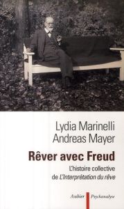 Rêver avec Freud. L'histoire collective de l'interprétation du rêve - Marinelli Lydia - Mayer Andreas - Tassel Dominique