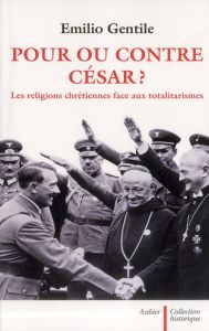 Pour ou contre César ? Les religions chrétiennes face aux totalitarismes - Gentile Emilio - Lanfranchi Stéphanie