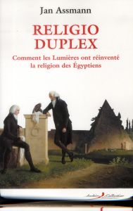 Religio Duplex. Comment les Lumières ont réinventé la religion des Egyptiens - Assmann Jan - Tétaz Jean-Marc