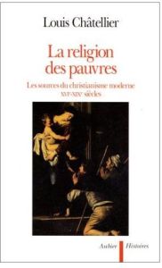 LA RELIGION DES PAUVRES. Les sources du christianisme moderne, XVIème-XIXème siècles - Châtellier Louis