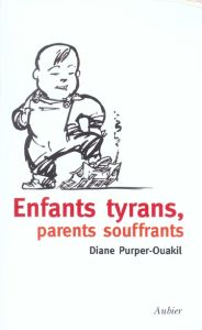 Enfants tyrans, parents souffrants - Purper-Ouakil Diane