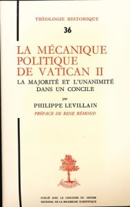 Th n36 - la mecanique politique de vatican ii -la majorite et l'unanimite dans un concile - Levillain Philippe - Rémond René