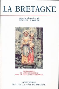 Dictionnaire du monde religieux dans la France contemporaine. Tome 3, La Bretagne de 1800 à 1962 - Lagrée Michel