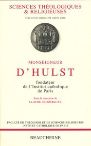 MONSEIGNEUR D'HULST. Fondateur de l'Institut catholique de Paris - BEDOUELLE GUY
