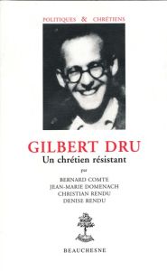 GILBERT DRU. Un chrétien résistant - Comte Bernard - Domenach Jean-Marie - Rendu Christ