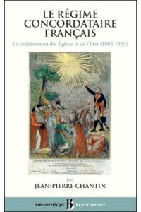 Le régime concordataire français. La collaboration des Eglises et de l'Etat 1802-1905 - Chantin Jean-Pierre