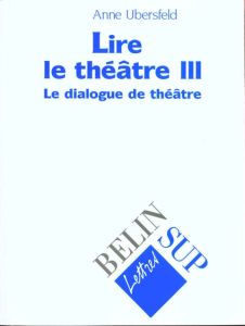 Lire le théâtre. Tome 3, Le dialogue de théâtre - Ubersfeld Anne