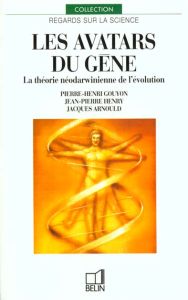 Les avatars du gène. La théorie néodarwinienne de l'évolution - Arnould Jacques - Gouyon Pierre-Henri - Henry Jean