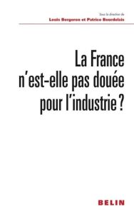 La France n'est-elle pas douée pour l'industrie ? - Bergeron Louis - Bourdelais Patrice
