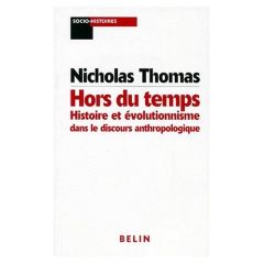 HORS DU TEMPS. Histoire et évolutionnisme dans le discours anthropologique - Thomas Nicholas