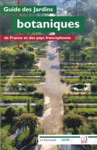 Guide des jardins botaniques de France et des pays francophones - OUVRAGE COLLECTIF