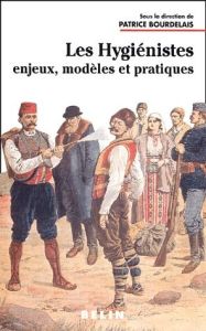 Les hygiénistes. Enjeux, modèles et pratiques (XVIIIème-XXème siècles) - Bourdelais Patrice
