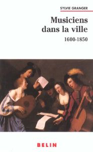 Musiciens dans la ville (1600-1850) - Granger Sylvie